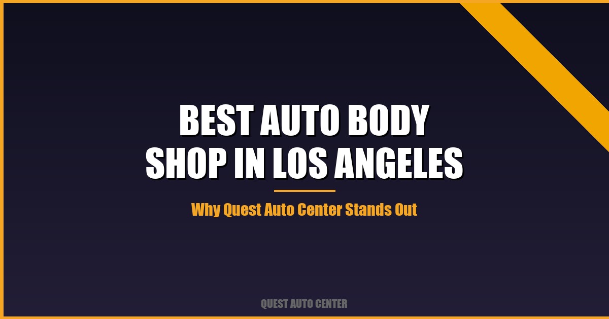 Best Auto Body Shop in Los Angeles — Why Quest Auto Center Stands Out